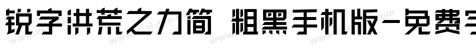 锐字洪荒之力简 粗黑手机版字体转换